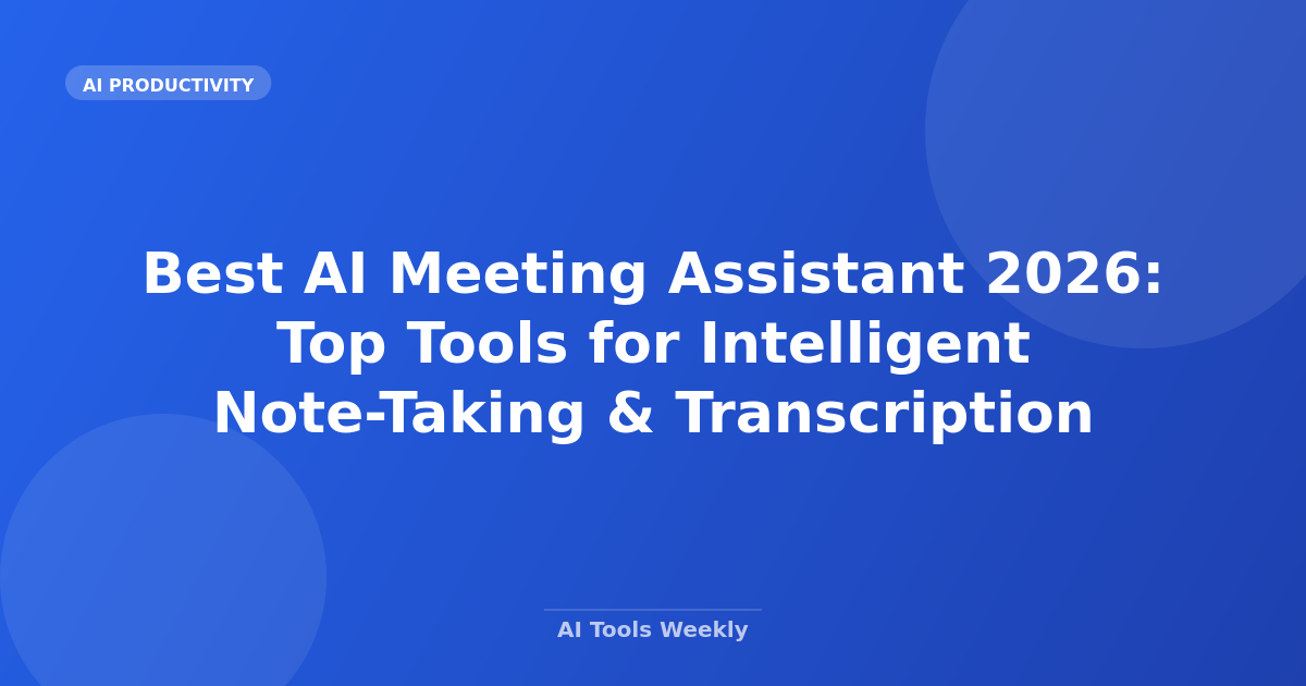 Best AI Meeting Assistant 2026: Top Tools for Intelligent Note-Taking & Transcription