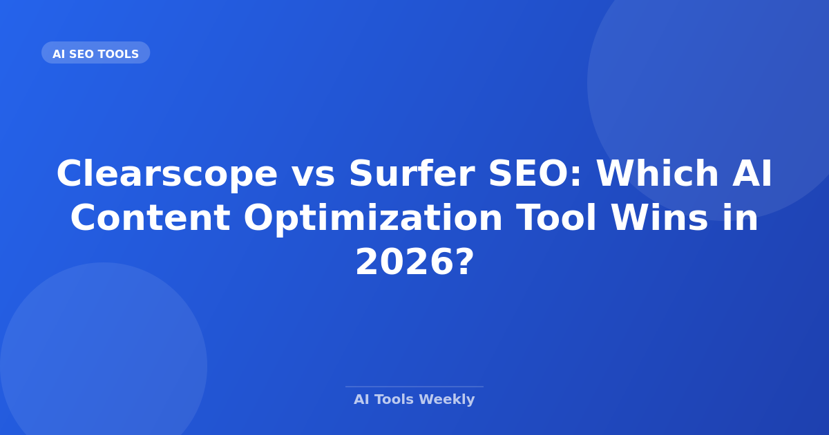Clearscope vs Surfer SEO: Which AI Content Optimization Tool Wins in 2026?
