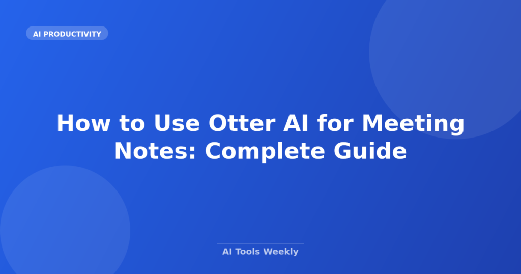 Featured image for How to Use Otter AI for Meeting Notes: Complete Guide
