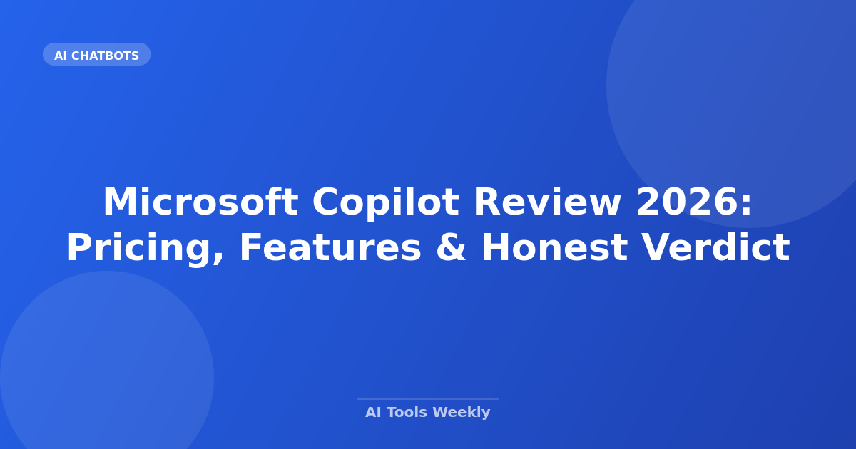 Microsoft Copilot Review 2026: Pricing, Features & Honest Verdict